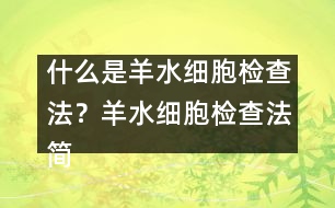 什么是羊水細(xì)胞檢查法？羊水細(xì)胞檢查法簡(jiǎn)介