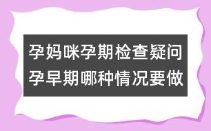 孕媽咪孕期檢查疑問(wèn)：孕早期哪種情況要做B超？