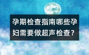 孕期檢查指南：哪些孕婦需要做超聲檢查？