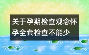 關于孕期檢查觀念：懷孕全套檢查不能少