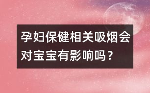 孕婦保健相關(guān)：吸煙會對寶寶有影響嗎？