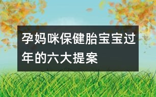 孕媽咪保健：胎寶寶過(guò)年的六大提案