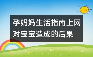 孕媽媽生活指南：上網對寶寶造成的后果