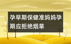 孕早期保?。簻?zhǔn)媽媽孕期應(yīng)拒絕煙草