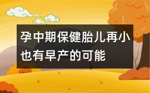 孕中期保健：胎兒再小也有早產的可能