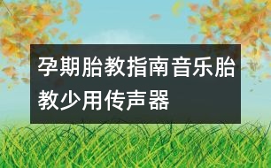 孕期胎教指南：音樂(lè)胎教少用傳聲器