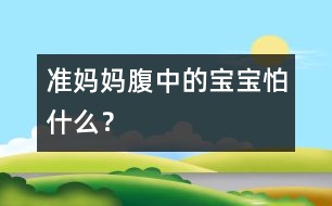 準(zhǔn)媽媽腹中的寶寶怕什么？