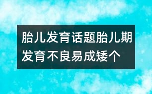 胎兒發(fā)育話題：胎兒期發(fā)育不良易成“矮個(gè)兒”