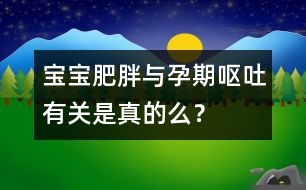 寶寶肥胖與孕期嘔吐有關(guān)是真的么？