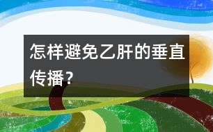 怎樣避免乙肝的垂直傳播？