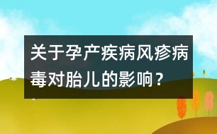 關(guān)于孕產(chǎn)疾病：風(fēng)疹病毒對胎兒的影響？