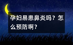 孕婦易患鼻炎嗎？怎么預(yù)防啊？