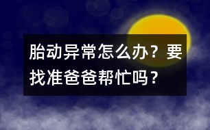 胎動異常怎么辦？要找準爸爸幫忙嗎？