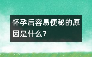 懷孕后容易便秘的原因是什么？