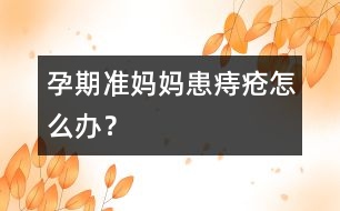 孕期準媽媽患痔瘡怎么辦？