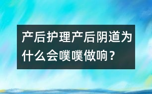 產(chǎn)后護(hù)理：產(chǎn)后陰道為什么會(huì)噗噗做響？