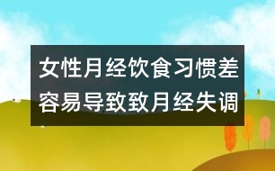 女性月經(jīng)：飲食習(xí)慣差容易導(dǎo)致致月經(jīng)失調(diào)