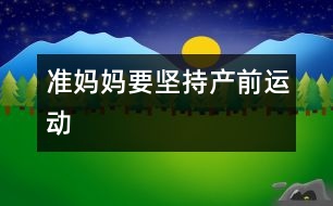 準(zhǔn)媽媽要堅(jiān)持產(chǎn)前運(yùn)動(dòng)