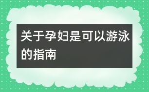 關于孕婦是可以游泳的指南