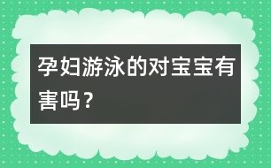 孕婦游泳的對寶寶有害嗎？