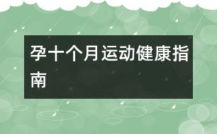 孕十個(gè)月運(yùn)動健康指南