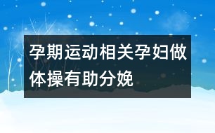 孕期運動相關(guān)：孕婦做體操有助分娩