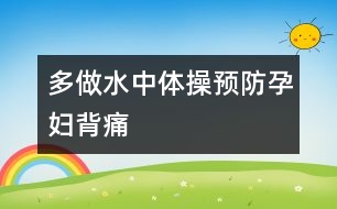 多做水中體操預(yù)防孕婦背痛