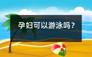 孕婦可以游泳嗎？