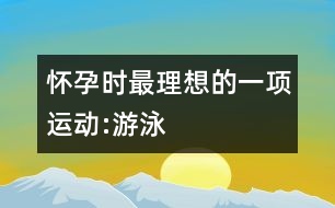 懷孕時(shí)最理想的一項(xiàng)運(yùn)動(dòng):游泳