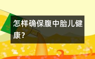 怎樣確保腹中胎兒健康？