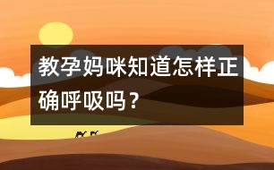 教孕媽咪知道怎樣正確呼吸嗎？