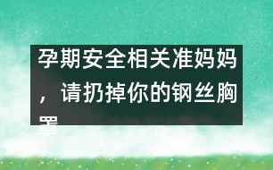 孕期安全相關：準媽媽，請扔掉你的鋼絲胸罩吧