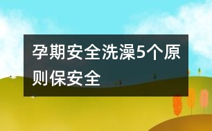 孕期安全：洗澡5個原則保安全