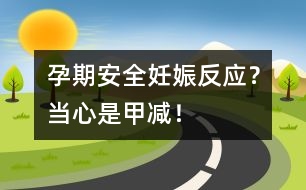 孕期安全：妊娠反應(yīng)？當心是甲減！