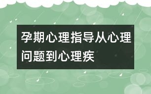 孕期心理指導：從“心理問題”到“心理疾病”