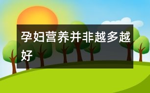 孕婦營養(yǎng)并非越多越好