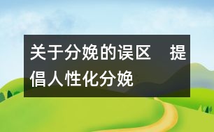 關(guān)于分娩的誤區(qū)　提倡人性化分娩