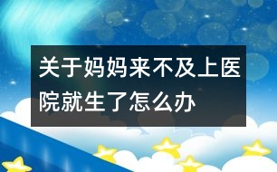 關于媽媽來不及上醫(yī)院就生了怎么辦