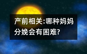 產前相關:哪種媽媽分娩會有困難?