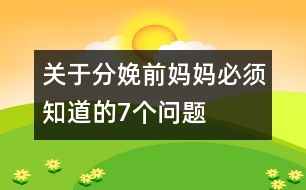 關于分娩前媽媽必須知道的7個問題