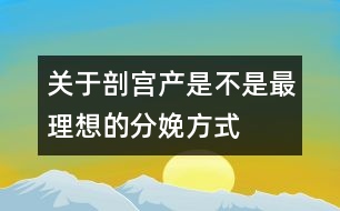 關(guān)于剖宮產(chǎn)是不是最理想的分娩方式