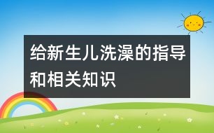 給新生兒洗澡的指導(dǎo)和相關(guān)知識