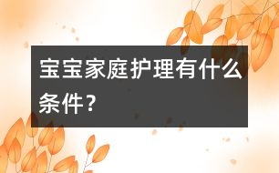 寶寶家庭護理有什么條件？