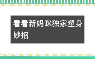 看看新媽咪獨(dú)家塑身妙招