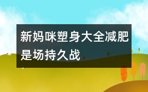 新媽咪塑身大全：減肥是場持久戰(zhàn)