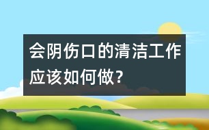 會陰傷口的清潔工作應該如何做？