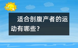 　適合剖腹產(chǎn)者的運動有哪些？