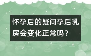 懷孕后的疑問：孕后乳房會變化正常嗎？