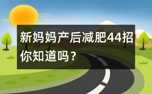 新媽媽產(chǎn)后減肥“44”招你知道嗎？