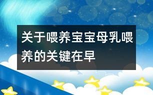 關(guān)于喂養(yǎng)寶寶：母乳喂養(yǎng)的關(guān)鍵在“早”